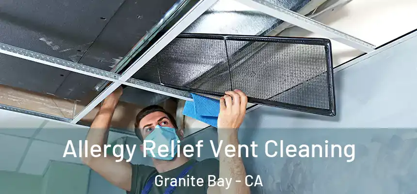 Allergy Relief Vent Cleaning Granite Bay - CA