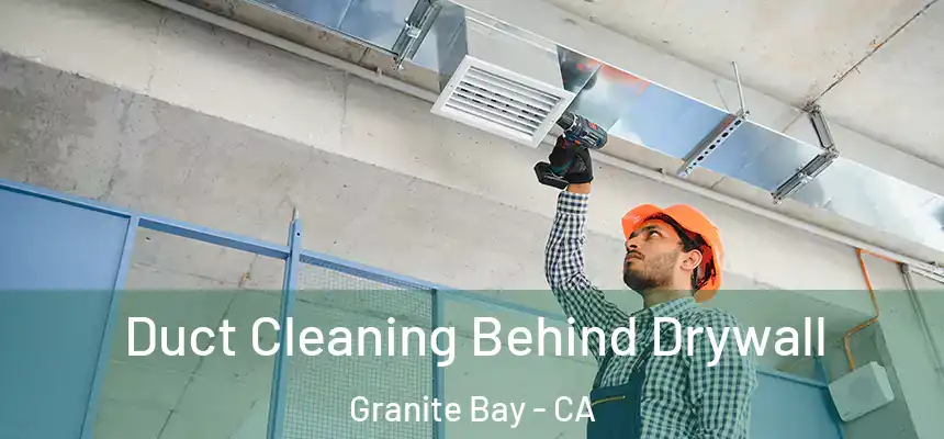  Duct Cleaning Behind Drywall Granite Bay - CA