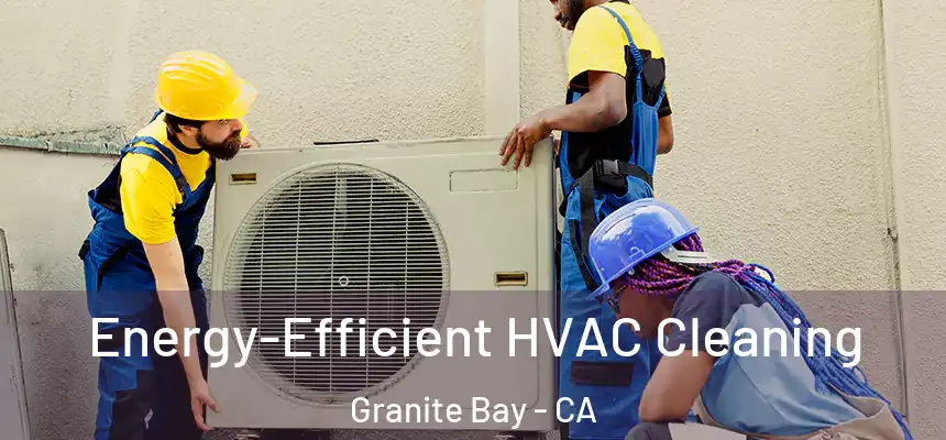  Energy-Efficient HVAC Cleaning Granite Bay - CA