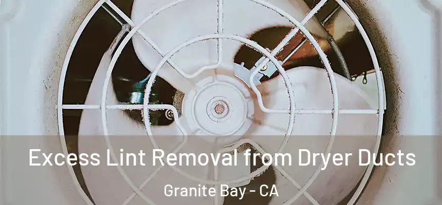 Excess Lint Removal from Dryer Ducts Granite Bay - CA