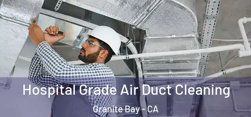  Hospital Grade Air Duct Cleaning Granite Bay - CA