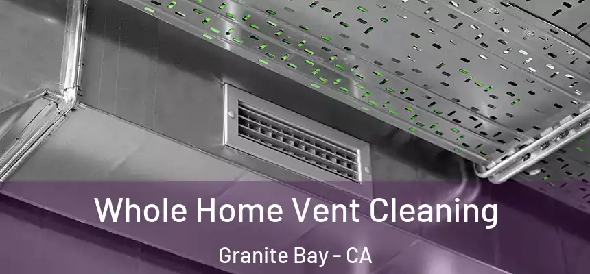 Whole Home Vent Cleaning Granite Bay - CA
